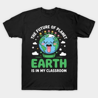 The Future Of Planet Earth Is In My Classroom - Teacher Earthday 2025 T-Shirt